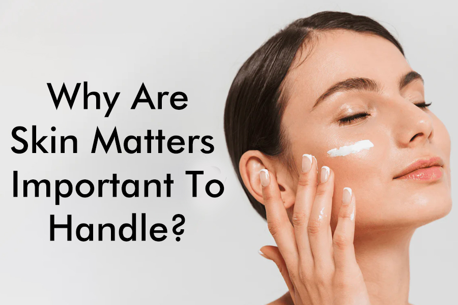 Why are skin matters important to handle